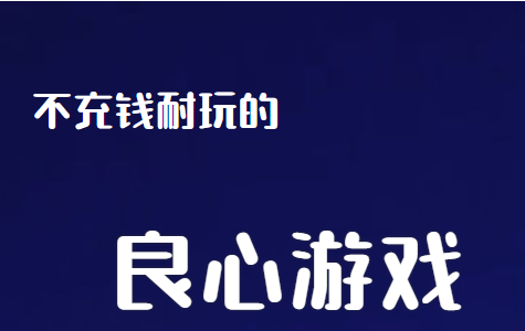 十大不充钱耐玩的良心手游(十大不充钱耐玩的良心手游) 十大不充钱耐玩的良心手游(十大不充钱耐玩的良心手游)